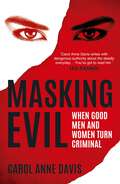 Masking Evil: When Good Men and Women Turn Criminal