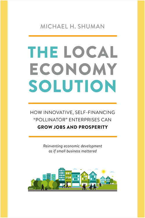 Book cover of The Local Economy Solution: How Innovative, Self-Financing Pollinator Enterprises Can Grow Jobs and Prosperity