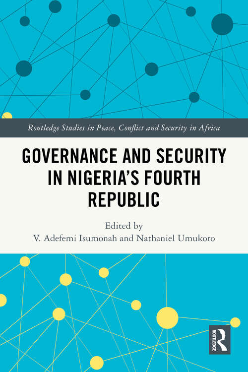Book cover of Governance and Security in Nigeria's Fourth Republic (1) (Routledge Studies in Peace, Conflict and Security in Africa)