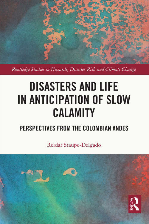 Book cover of Disasters and Life in Anticipation of Slow Calamity: Perspectives from the Colombian Andes (Routledge Studies in Hazards, Disaster Risk and Climate Change)