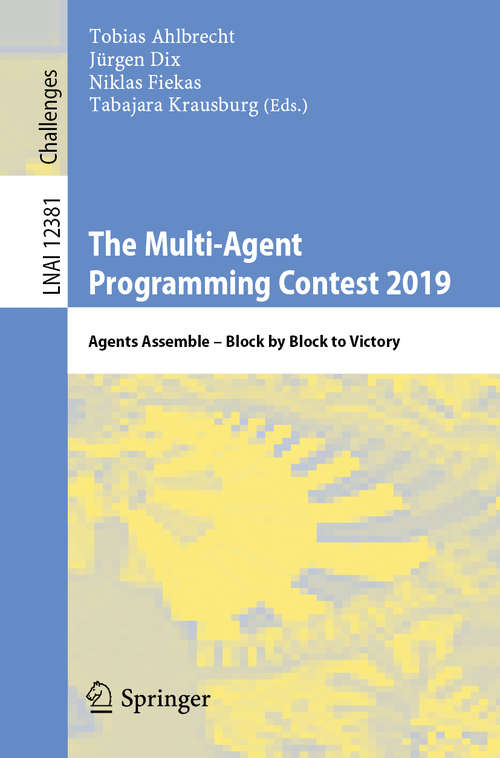 Book cover of The Multi-Agent Programming Contest 2019: Agents Assemble – Block by Block to Victory (1st ed. 2020) (Lecture Notes in Computer Science #12381)
