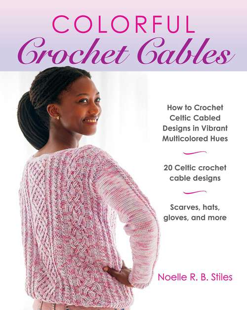 Book cover of Colorful Crochet Cables: How to Crochet Celtic Cabled Designs in Vibrant Multicolored Hues