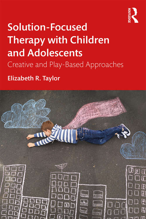 Book cover of Solution-Focused Therapy with Children and Adolescents: Creative and Play-Based Approaches