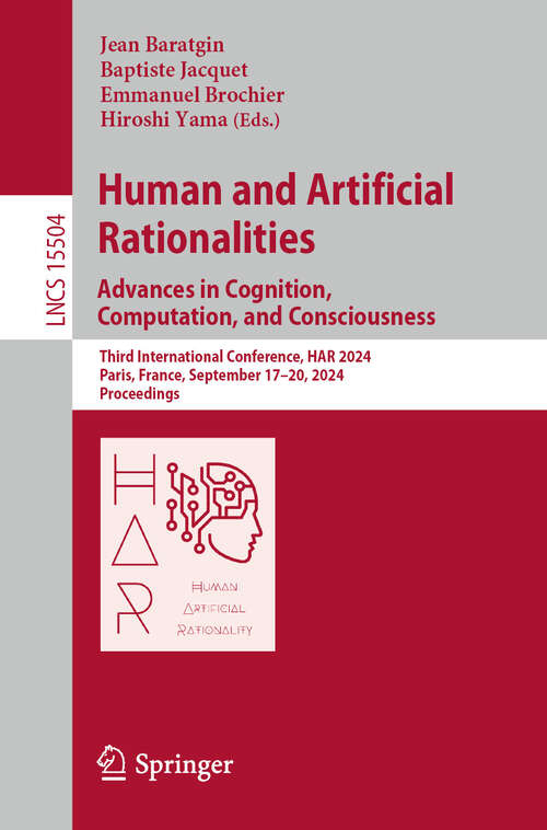 Book cover of Human and Artificial Rationalities. Advances in Cognition, Computation, and Consciousness: Third International Conference, HAR 2024, Paris, France, September 17–20, 2024, Proceedings (Lecture Notes in Computer Science #15504)