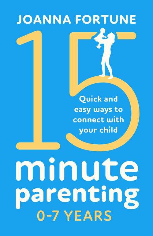Book cover of 15-Minute Parenting 07 Years: Quick and easy ways to connect with your child