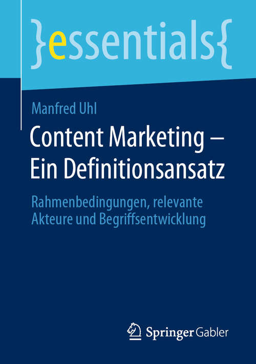 Book cover of Content Marketing – Ein Definitionsansatz: Rahmenbedingungen, relevante Akteure und Begriffsentwicklung (1. Aufl. 2020) (essentials)