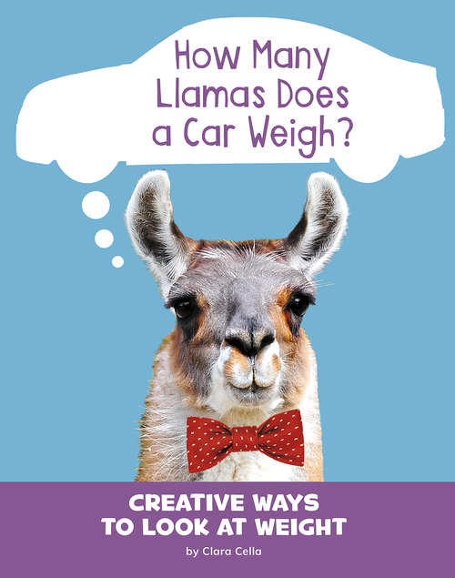 How Many Llamas Does a Car Weigh?: Creative Ways to Look at Weight (Silly Measurements)
