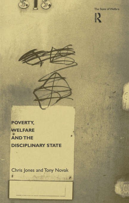 Poverty, Welfare and the Disciplinary State (The\state Of Welfare Ser.)