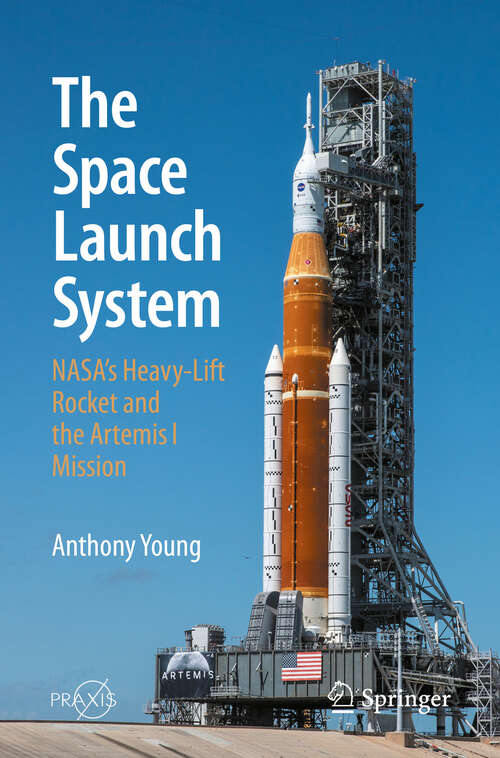 Book cover of The Space Launch System: NASA's Heavy-Lift Rocket and the Artemis I Mission (Springer Praxis Books)