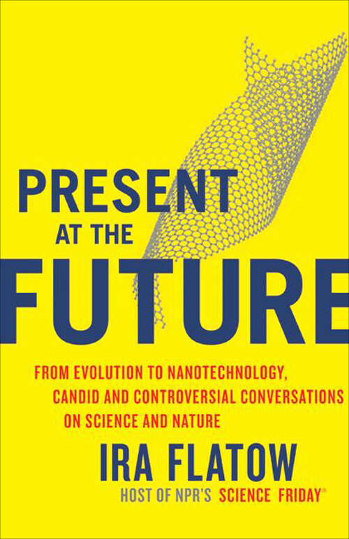Book cover of Present at the Future: From Evolution to Nanotechnology, Candid and Controversial Conversations on Science and Nature