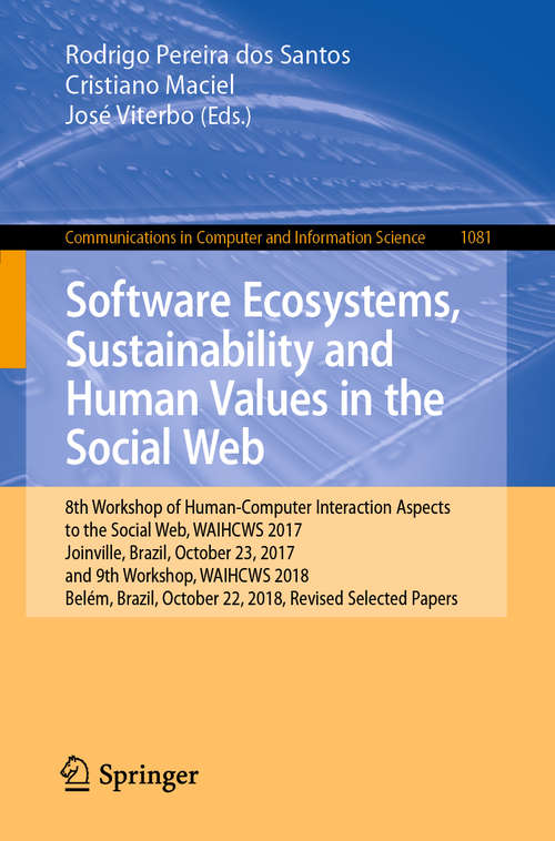 Book cover of Software Ecosystems, Sustainability and Human Values in the Social Web: 8th Workshop of Human-Computer Interaction Aspects to the Social Web, WAIHCWS 2017, Joinville, Brazil, October 23, 2017 and 9th Workshop, WAIHCWS 2018, Belém, Brazil, October 22, 2018, Revised Selected Papers (1st ed. 2020) (Communications in Computer and Information Science #1081)