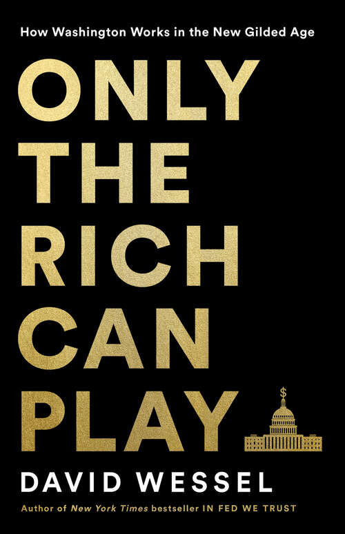 Book cover of Only the Rich Can Play: How Washington Works in the New Gilded Age
