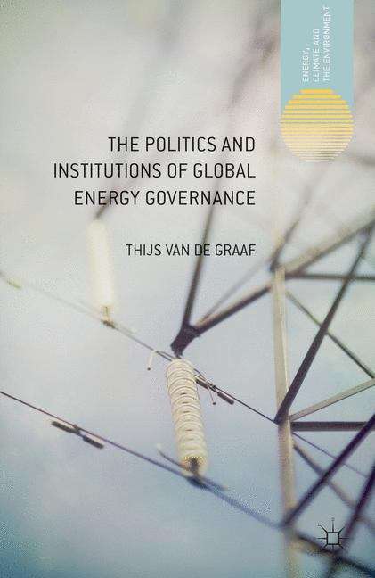 Book cover of The Politics and Institutions of Global Energy Governance