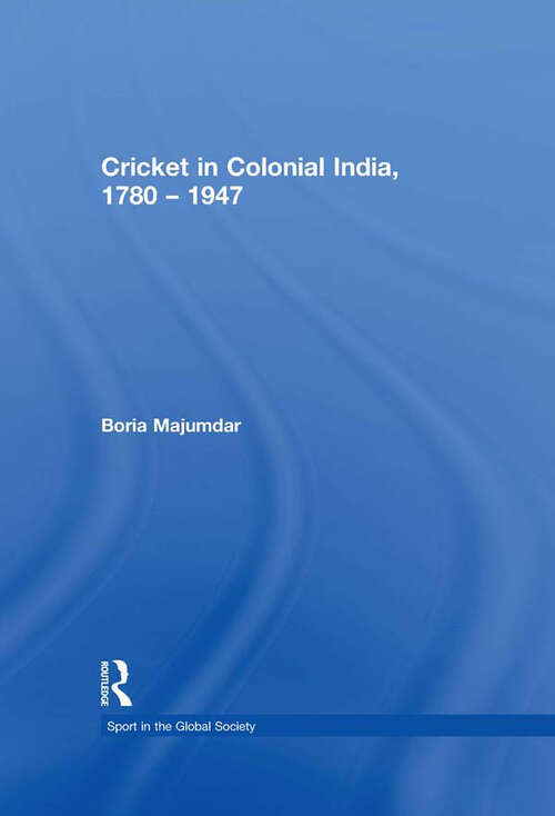 Book cover of Cricket in Colonial India, 1780–1947 (Sport In The Global Society Ser.)