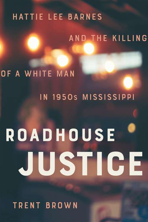 Book cover of Roadhouse Justice: Hattie Lee Barnes and the Killing of a White Man in 1950s Mississippi