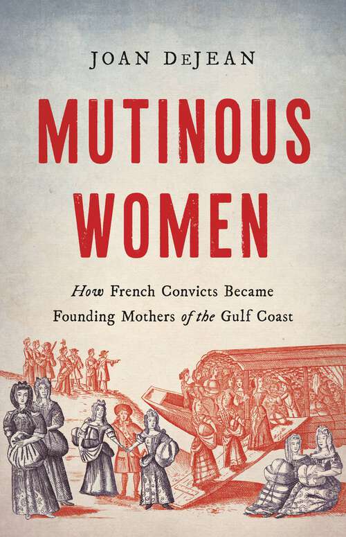 Book cover of Mutinous Women: How French Convicts Became Founding Mothers of the Gulf Coast