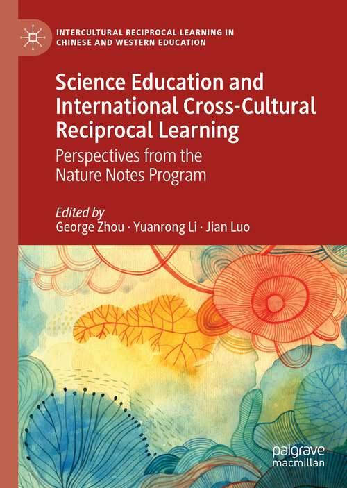 Book cover of Science Education and International Cross-Cultural Reciprocal Learning: Perspectives From The Nature Notes Program (Intercultural Reciprocal Learning In Chinese And Western Education Series)