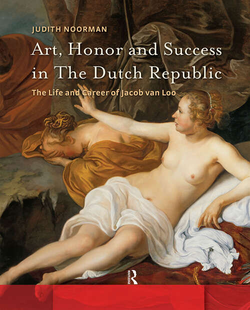 Book cover of Art, Honor and Success in The Dutch Republic: The Life and Career of Jacob van Loo (1) (Amsterdam Studies in the Dutch Golden Age)