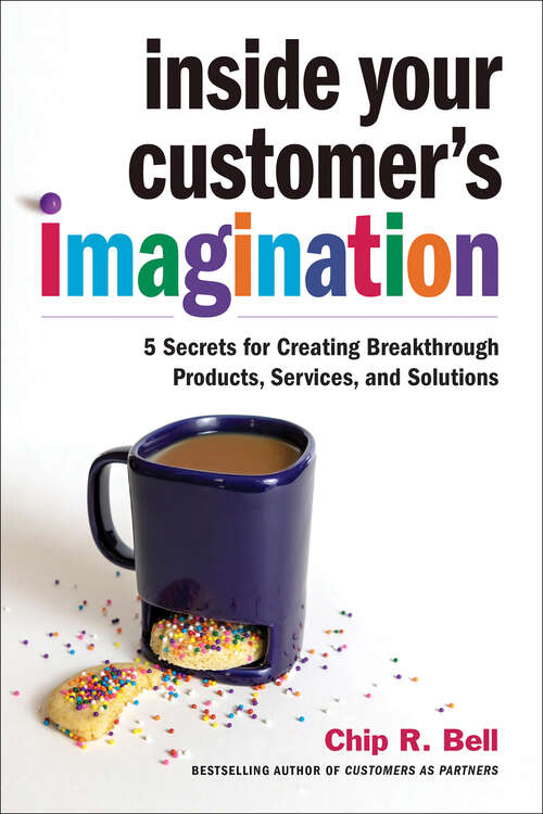 Book cover of Inside Your Customer's Imagination: 5 Secrets for Creating Breakthrough Products, Services, and Solutions