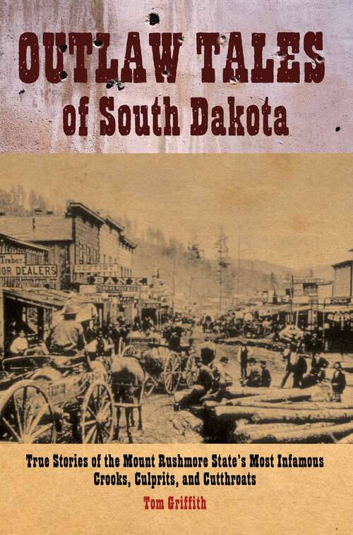 Book cover of Outlaw Tales of South Dakota: True Stories Of The Mount Rushmore State's Most Infamous Crooks, Culprits, And Cutthroats (1st Edition) (Outlaw Tales)