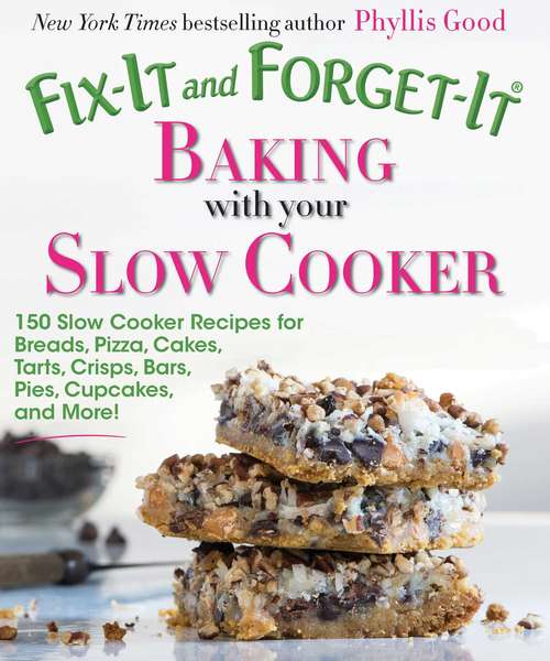 Fix-It and Forget-It Baking with Your Slow Cooker: 150 Slow Cooker Recipes for Breads, Pizza, Cakes, Tarts, Crisps, Bars, Pies, Cupcakes, and More! (Fix-It and Forget-It)