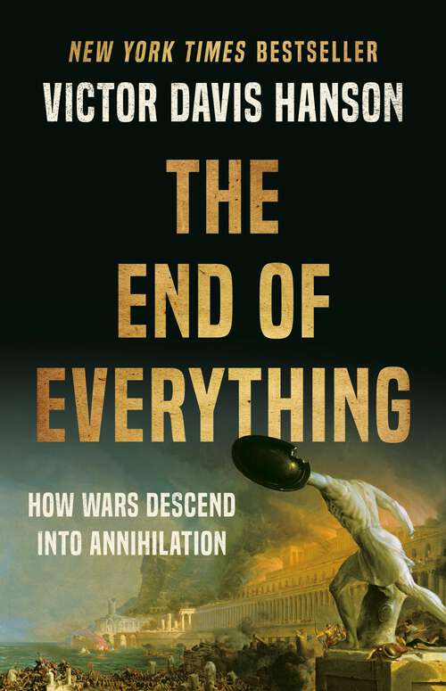 Book cover of The End of Everything: How Wars Descend Into Annihilation