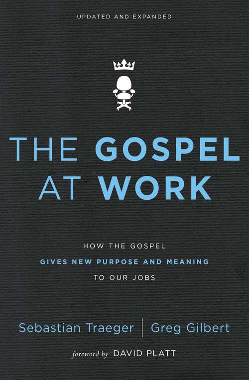 The Gospel at Work: How the Gospel Gives New Purpose and Meaning to Our Jobs