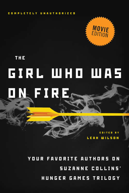 The Girl Who Was on Fire (Movie Edition): Your Favorite Authors on Suzanne Collins' Hunger Games Trilogy