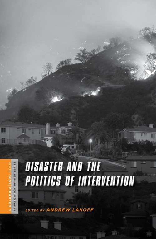 Disaster and the Politics of Intervention (A Columbia / SSRC Book (Privatization of Risk))