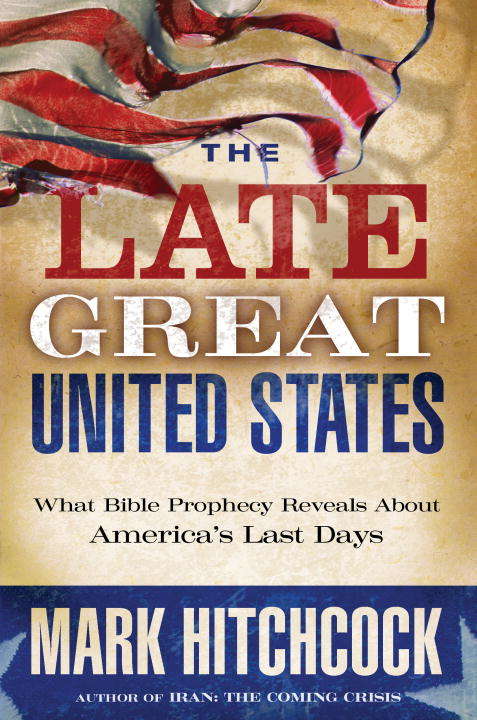 The Late United States: What Bible Prophecy Reveals About America's Last Days