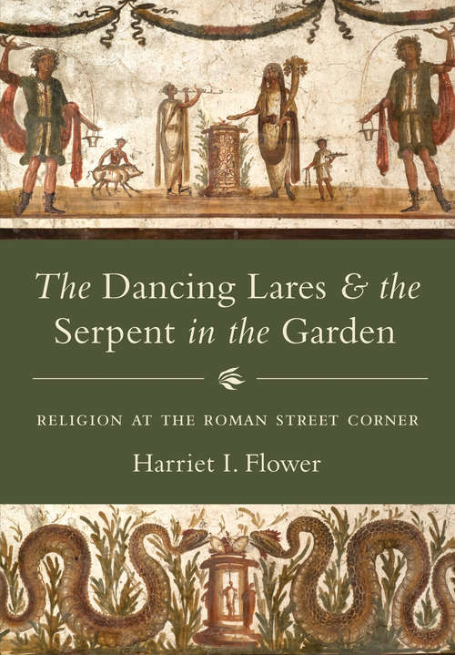 Book cover of The Dancing Lares and the Serpent in the Garden: Religion at the Roman Street Corner