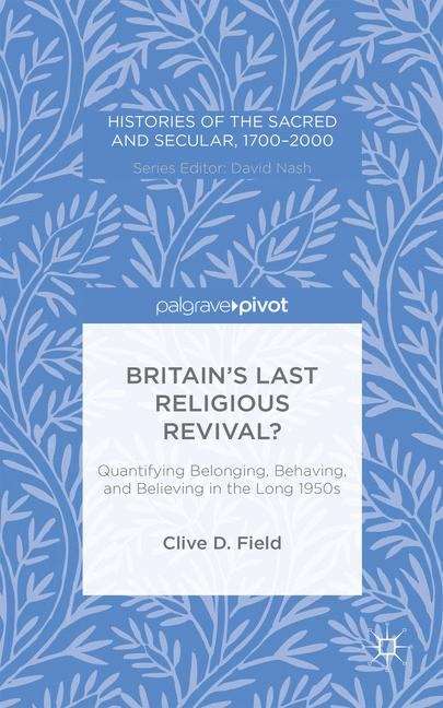 Book cover of Britain’s Last Religious Revival? Quantifying Belonging, Behaving, and Believing in the Long 1950s