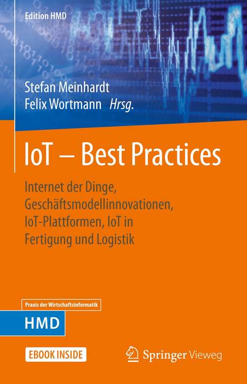 Book cover of IoT – Best Practices: Internet der Dinge, Geschäftsmodellinnovationen, IoT-Plattformen, IoT in Fertigung und Logistik (1. Aufl. 2021) (Edition HMD)