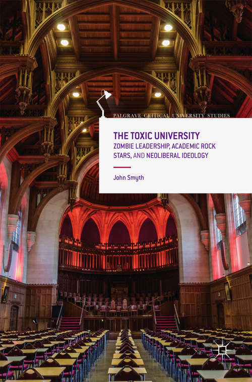 The Toxic University: Zombie Leadership, Academic Rock Stars and Neoliberal Ideology (Palgrave Critical University Studies)