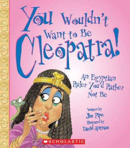 You Wouldn't Want to Be Cleopatra!: An Egyptian Ruler You'd Rather Not Be (You Wouldn't Want to Be)