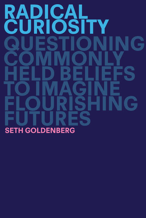 Book cover of Radical Curiosity: Questioning Commonly Held Beliefs to Imagine Flourishing Futures