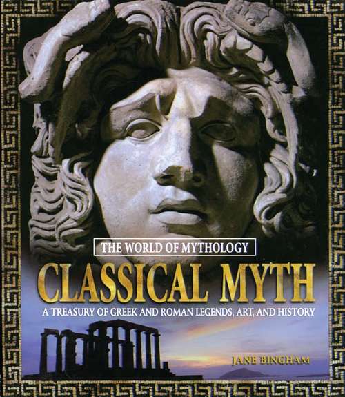 Classical Myth: A Treasury of Greek and Roman Legends, Art, and History (Myth Ser.)
