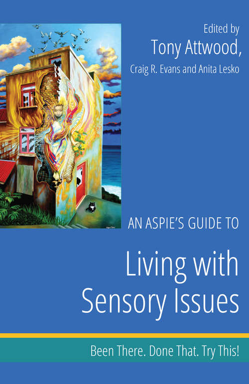 An Aspie’s Guide to Living with Sensory Issues: Been There. Done That. Try This!