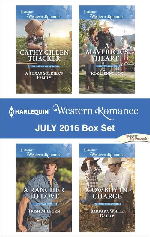 Harlequin Western Romance July 2016 Box Set: A Texas Soldier's Family\A Rancher to Love\A Maverick's Heart\Cowboy in Charge