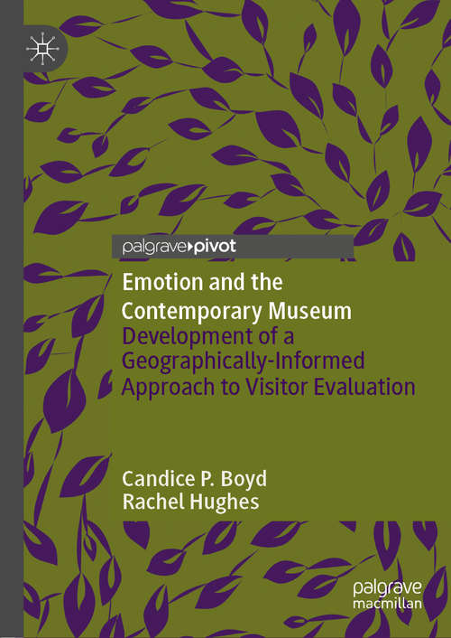 Book cover of Emotion and the Contemporary Museum: Development of a Geographically-Informed Approach to Visitor Evaluation (1st ed. 2020)