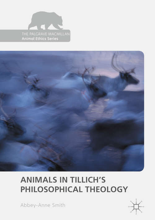 Animals in Tillich's Philosophical Theology (The Palgrave Macmillan Animal Ethics Series)