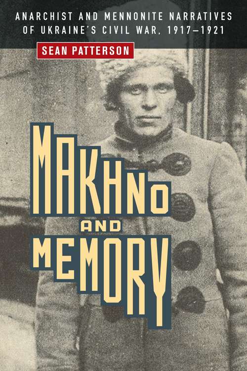 Makhno and Memory: Anarchist and Mennonite Narratives of Ukraine's Civil War, 1917–1921