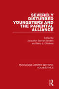 Severely Disturbed Youngsters and the Parental Alliance (Routledge Library Editions: Adolescence #8)