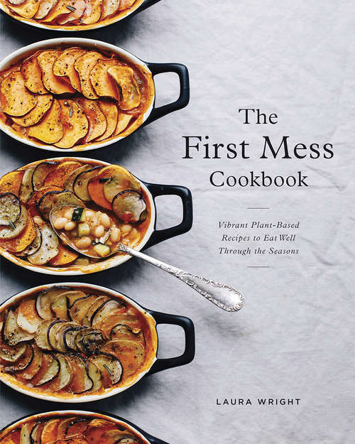 Book cover of The First Mess Cookbook: Vibrant Plant-Based Recipes to Eat Well Through the Seasons