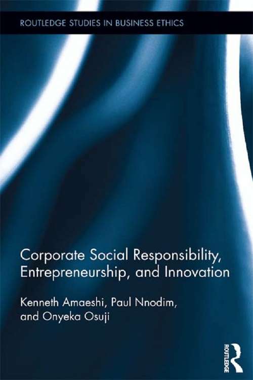 Corporate Social Responsibility, Entrepreneurship, and Innovation (Routledge Studies in Business Ethics #6)
