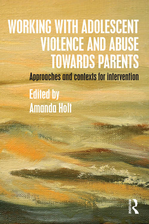 Book cover of Working with Adolescent Violence and Abuse Towards Parents: Approaches and Contexts for Intervention