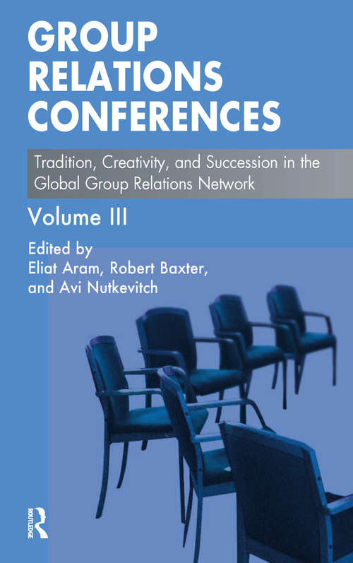 Group Relations Conferences: Tradition, Creativity, and Succession in the Global Group Relations Network (The Group Relations Conferences Series)