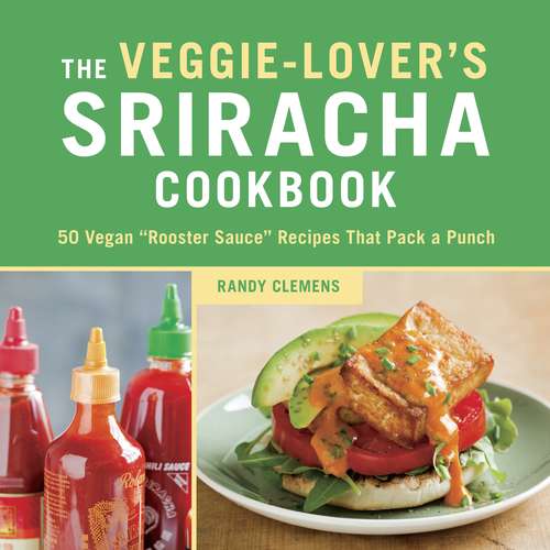 Book cover of The Veggie-Lover's Sriracha Cookbook: 50 Vegan "Rooster Sauce" Recipes that Pack a Punch