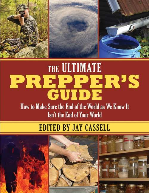 The Ultimate Prepper's Guide: How to Make Sure the End of the World as We Know It Isn?t the End of Your World