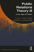 Public Relations Theory III: In the Age of Publics (Routledge Communication Series)